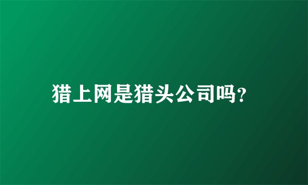 猎上网是猎头公司吗？