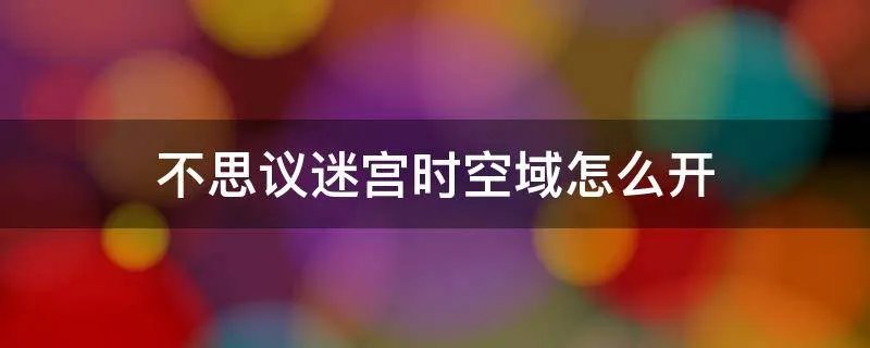 不思议迷宫时空域怎么开
