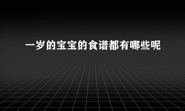 一岁的宝宝的食谱都有哪些呢