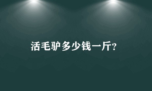 活毛驴多少钱一斤？