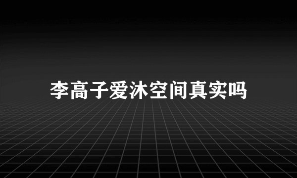 李高子爱沐空间真实吗
