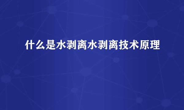 什么是水剥离水剥离技术原理