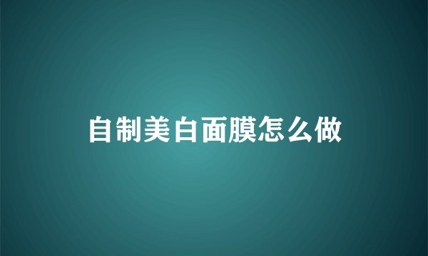 自制美白面膜怎么做