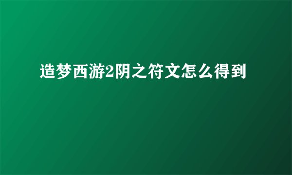 造梦西游2阴之符文怎么得到