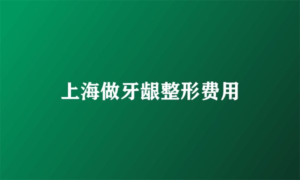 上海做牙龈整形费用