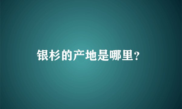 银杉的产地是哪里？