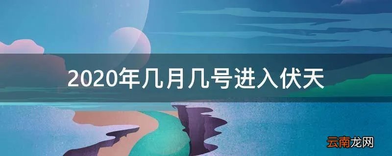 2020年几月几号进入伏天
