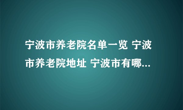 宁波市养老院名单一览 宁波市养老院地址 宁波市有哪些养老院