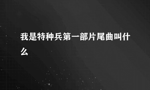 我是特种兵第一部片尾曲叫什么