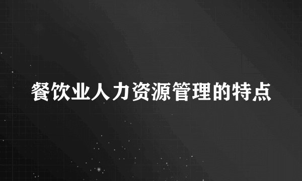 餐饮业人力资源管理的特点