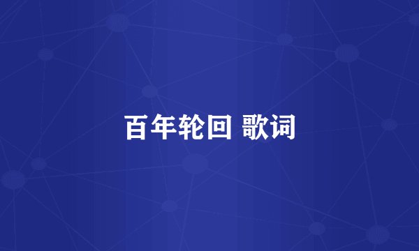 百年轮回 歌词