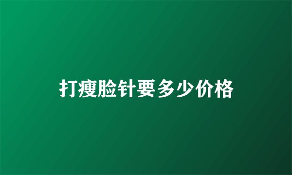 打瘦脸针要多少价格