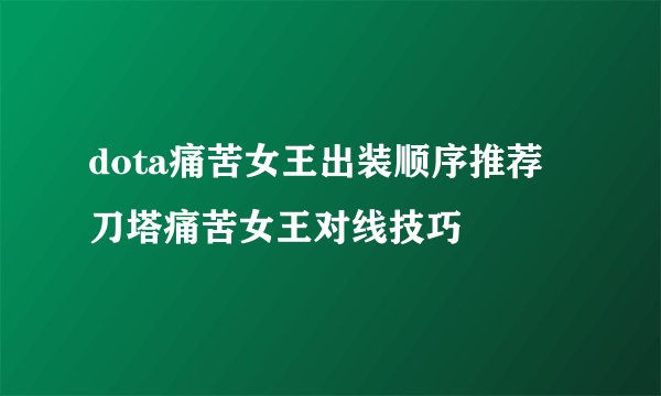 dota痛苦女王出装顺序推荐 刀塔痛苦女王对线技巧