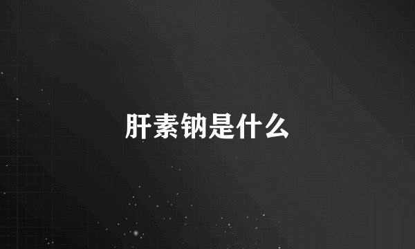 肝素钠是什么