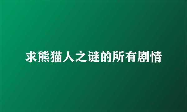 求熊猫人之谜的所有剧情