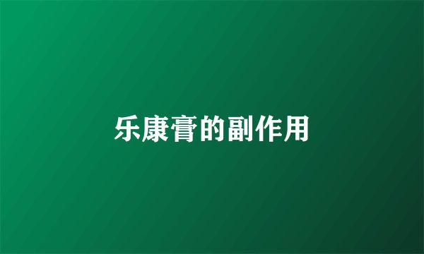 乐康膏的副作用
