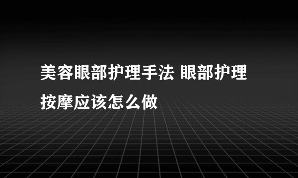 美容眼部护理手法 眼部护理按摩应该怎么做