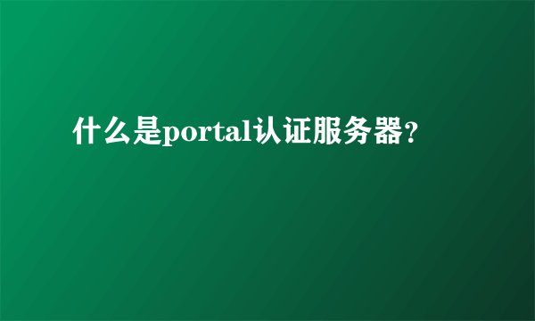 什么是portal认证服务器？