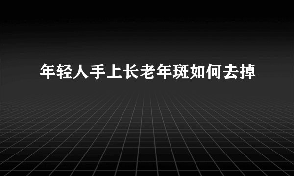 年轻人手上长老年斑如何去掉