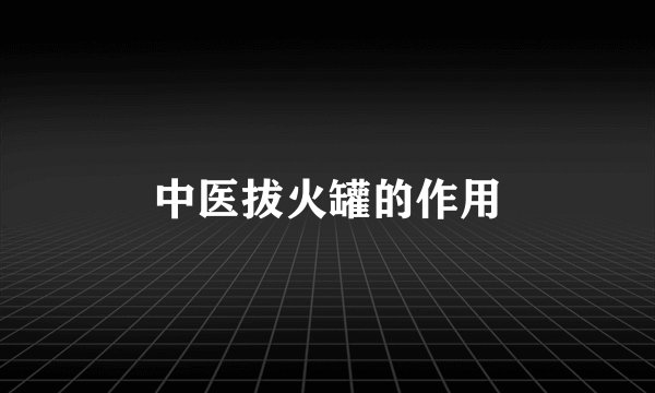 中医拔火罐的作用