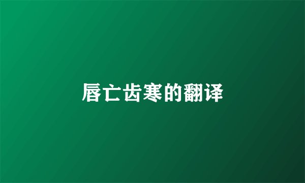 唇亡齿寒的翻译