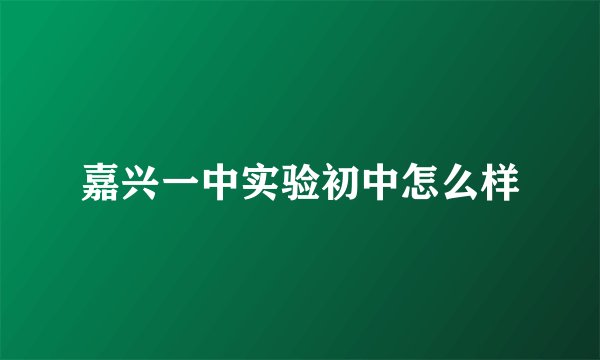 嘉兴一中实验初中怎么样