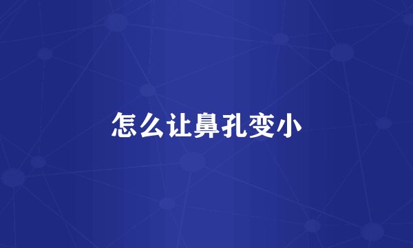 怎么让鼻孔变小