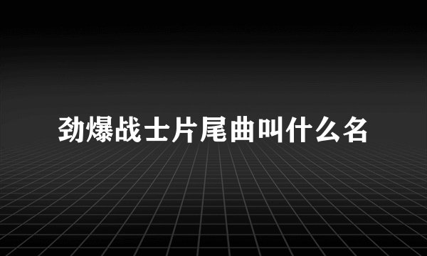 劲爆战士片尾曲叫什么名