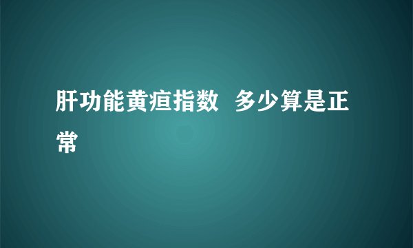 肝功能黄疸指数  多少算是正常