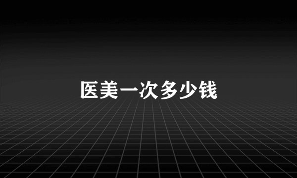 医美一次多少钱