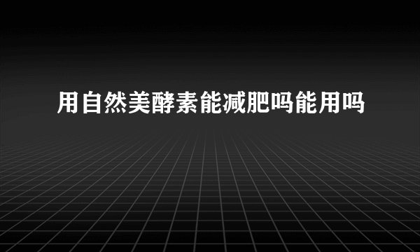用自然美酵素能减肥吗能用吗