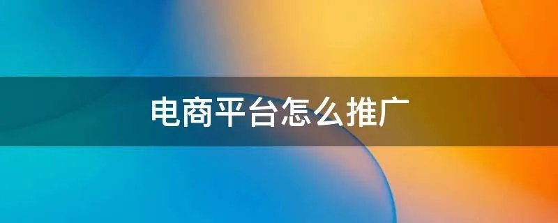 电商平台怎么推广