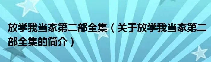 放学我当家第二部全集（关于放学我当家第二部全集的简介）