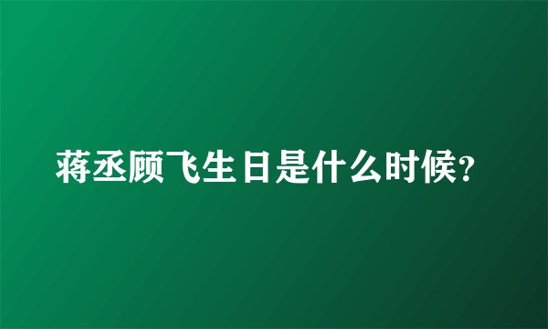 蒋丞顾飞生日是什么时候？