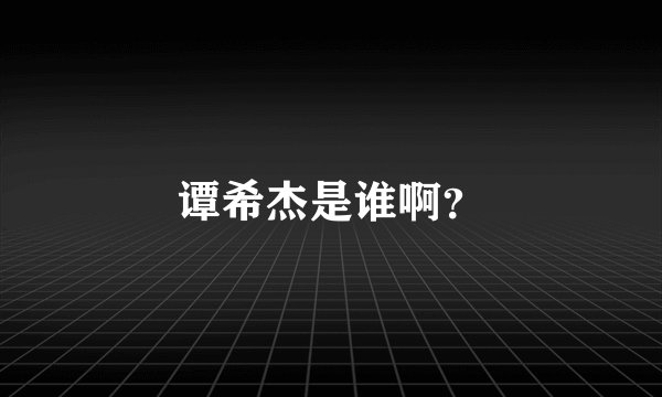谭希杰是谁啊？