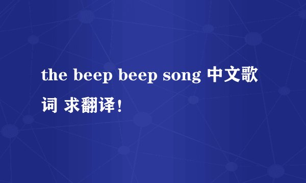 the beep beep song 中文歌词 求翻译！