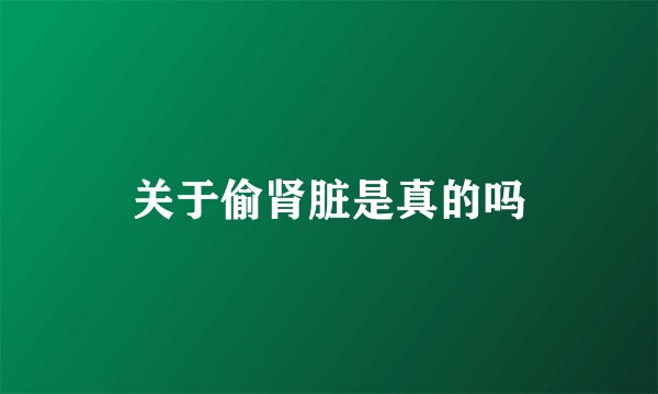 关于偷肾脏是真的吗