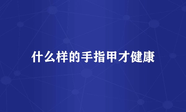 什么样的手指甲才健康