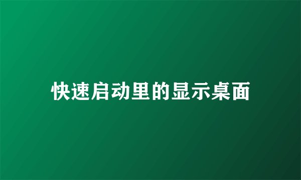 快速启动里的显示桌面