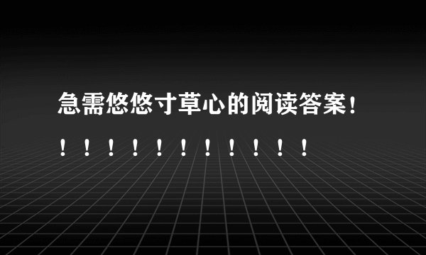 急需悠悠寸草心的阅读答案！！！！！！！！！！！！