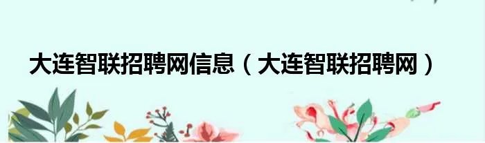 大连智联招聘网信息（大连智联招聘网）