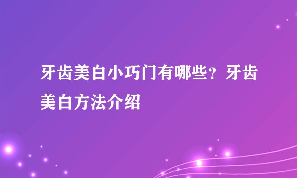 牙齿美白小巧门有哪些？牙齿美白方法介绍