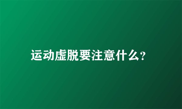 运动虚脱要注意什么？