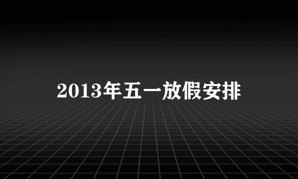 2013年五一放假安排