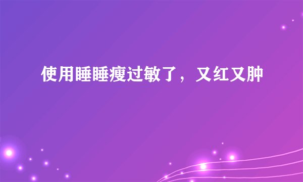 使用睡睡瘦过敏了，又红又肿