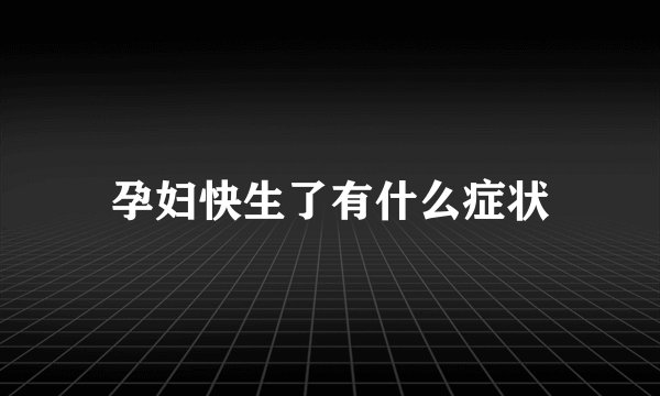 孕妇快生了有什么症状