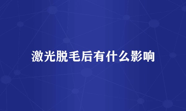 激光脱毛后有什么影响