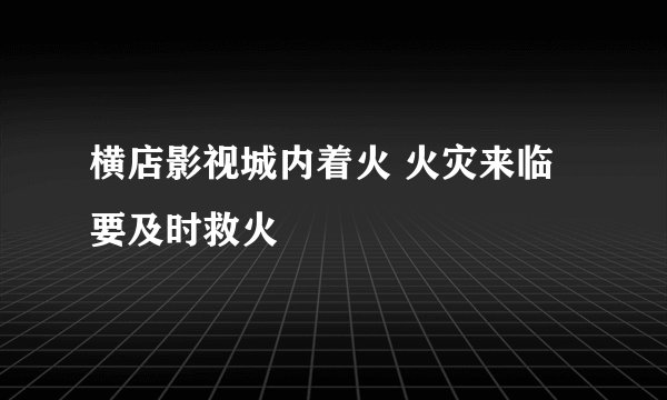 横店影视城内着火 火灾来临要及时救火