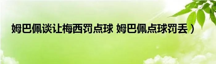 姆巴佩谈让梅西罚点球 姆巴佩点球罚丢）