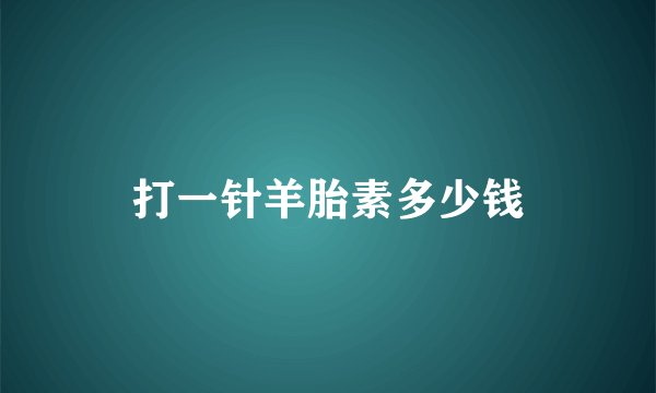 打一针羊胎素多少钱